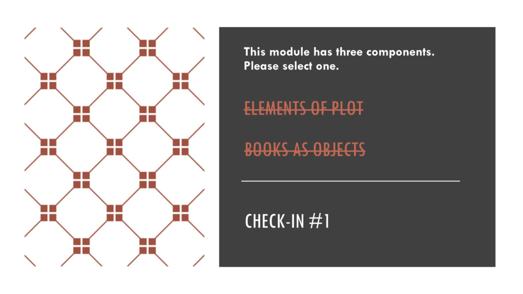 A still of the hub page for the learning module. Two of the three components, "Elements of Plot" and "Books as Objects," are crossed off and are colored red to indicate completion. The third component, "Check-In #1," remains white to indicate it has yet to be completed.